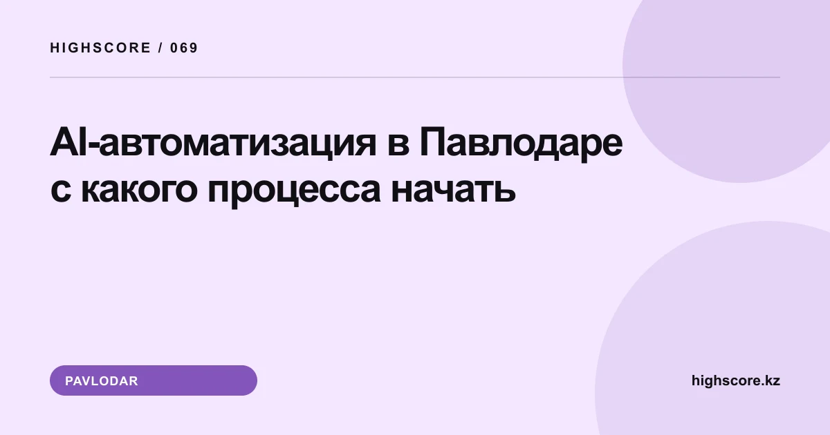 AI-автоматизация в Павлодаре: с какого процесса начать