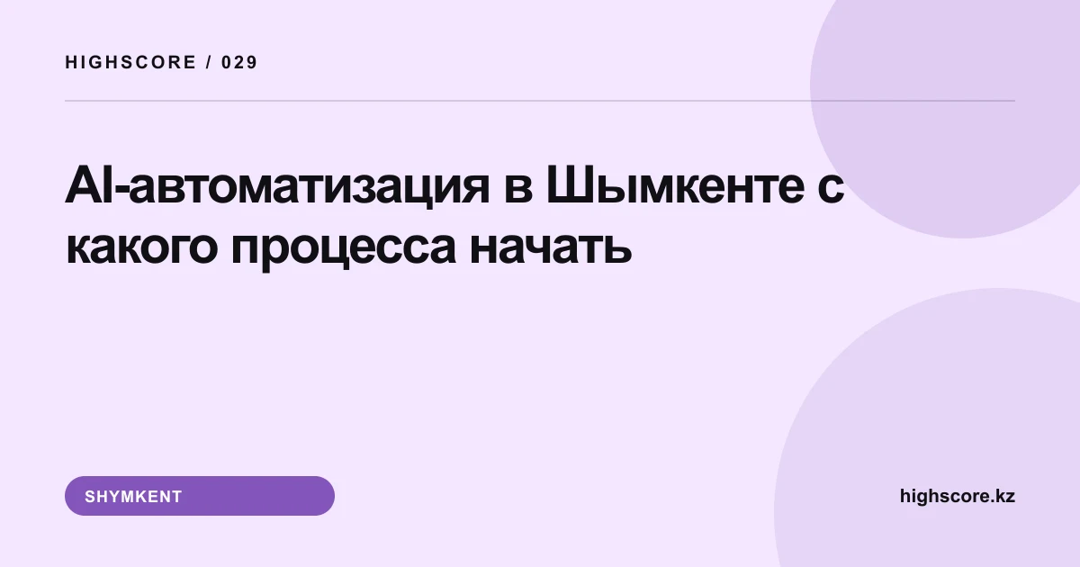 AI-автоматизация в Шымкенте: с какого процесса начать