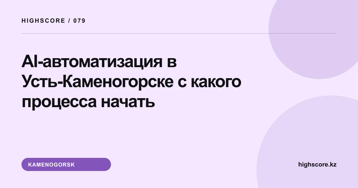 AI-автоматизация в Усть-Каменогорске: с какого процесса начать