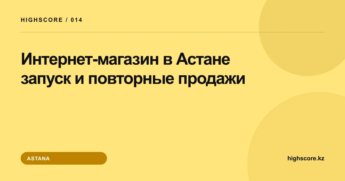 Интернет-магазин в Астане: запуск и повторные продажи