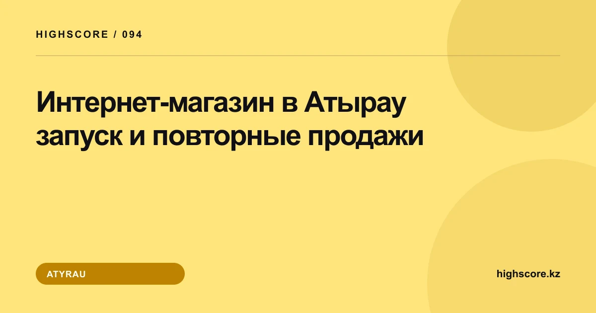 Интернет-магазин в Атырау: запуск и повторные продажи