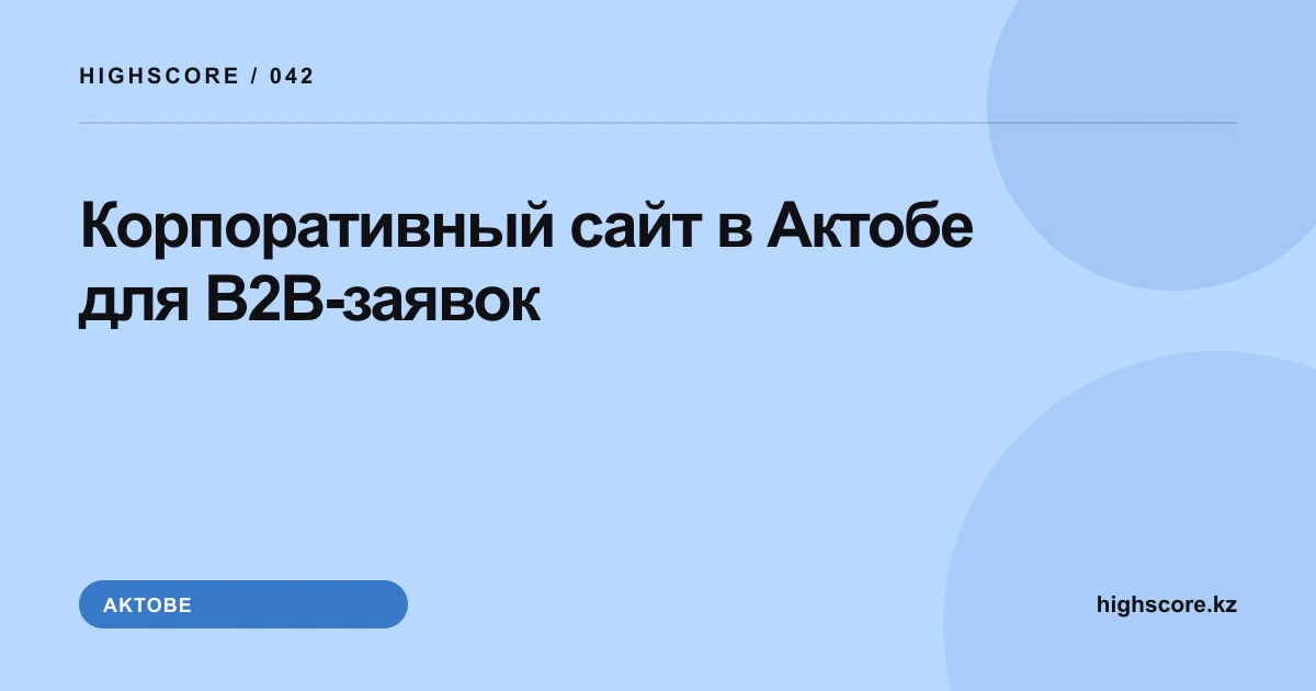Корпоративный сайт в Актобе для B2B-заявок