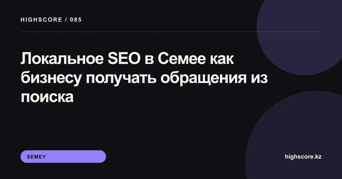 Локальное SEO в Семее: план продвижения бизнеса