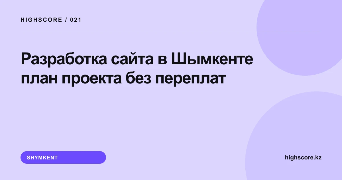 Разработка сайта в Шымкенте: план проекта без переплат