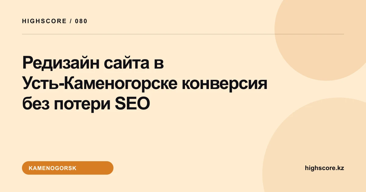 Редизайн сайта в Усть-Каменогорске: конверсия без потери SEO